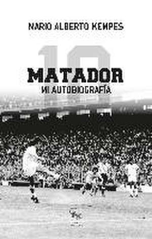 El Matador : mi autobiografía de Mario Kempes