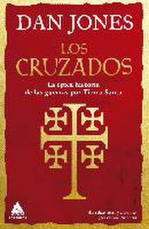 Los cruzados : la épica historia de las guerras por Tierra Santa de Dan Jones