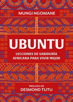 Ubuntu. Lecciones de Sabiduría Africana / Everyday Ubuntu: Living Better Together, the African Way de Mungi Ngomane