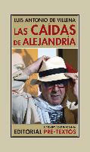 Las caídas de Alejandría : (Los bárbaros y yo) (1997-2008) de Luis Antonio De Villena