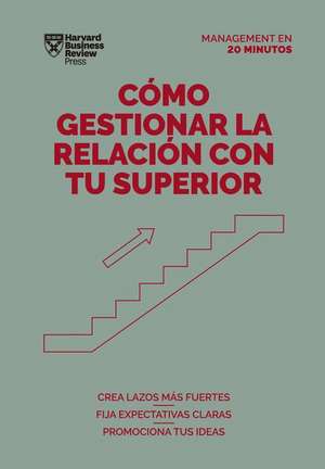 Cómo Gestionar La Relación Con Tu Superior (Managing Up, Spanish Edition) de Harvard Business Review