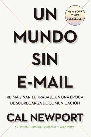 Un Mundo Sin E-mail (a World Without E-Mail, Spanish Edition) de Cal Newport