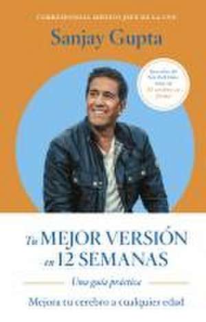 Tu Mejor Versión En 12 Semanas (12 Weeks to a Sharper You Spanish Edition) de Sanjay Gupta