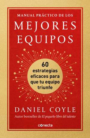 Manual Práctico de Los Mejores Equipos: 60 Estrategias Eficaces Para Que Tu Equi Po Triunfe / The Culture Playbook de Daniel Coyle