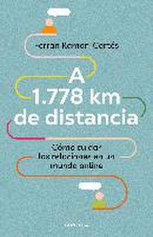 A 1.778 km de distancia. Cómo cuidar las relaciones en un mundo online