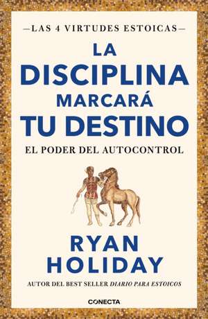 La Disciplina Marcará Tu Destino / Discipline Is Destiny: The Power of Self-Cont Rol de Ryan Holiday