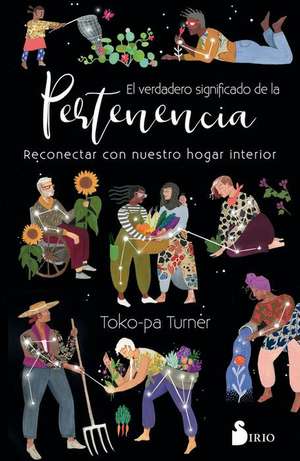 El Verdadero Significado de la Pertenencia. Reconectar Con Nuestro Hogar Interior de Toko-Pa Turner