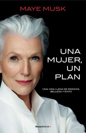 Una Mujer, Un Plan / A Woman Makes a Plan. Advice for a Lifetime of Adventure, B Eauty, and Success de Maye Musk