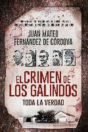 El crimen de los Galindos : toda la verdad de Juan Mateo Fernández de Córdova