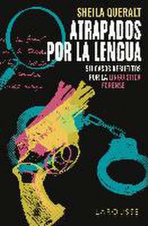 Atrapados por la lengua : 50 casos resueltos por la lingüística forense de Sheila Queralt