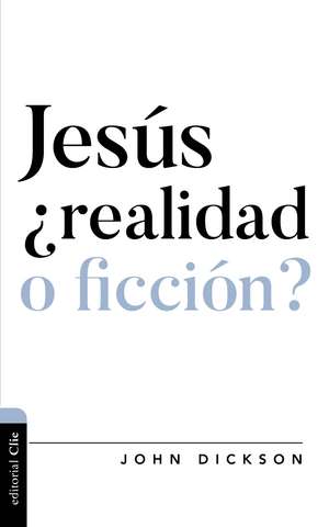 Jesús, ¿realidad o ficción? de John Dickson