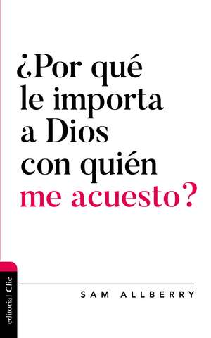 ¿Por qué le importa a Dios con quién me acuesto? de Sam Allberry