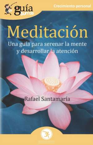 GuíaBurros Meditación: Una guía para serenar la mente y desarrollar la atención de Rafael Santamaría