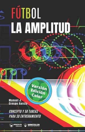 Fútbol. La amplitud: Concepto y 50 tareas para su entrenamiento (Versión Edición Color) de Manuel J. Crespo García