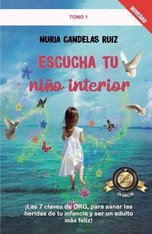 Escucha tu niño interior: ¡Las 7 claves de ORO, para sanar las heridas de tu infancia y ser un adulto más feliz! de Nuria Candelas Ruiz