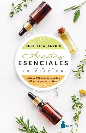 Aceites Esenciales. Guía de Iniciación de Christina Anthis