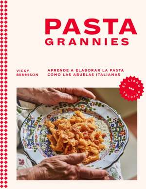 Pasta Grannies / Pasta Grannies: The Official Cookbook. the Secrets of Italy's Best Home Cooks de Vicky Bennison