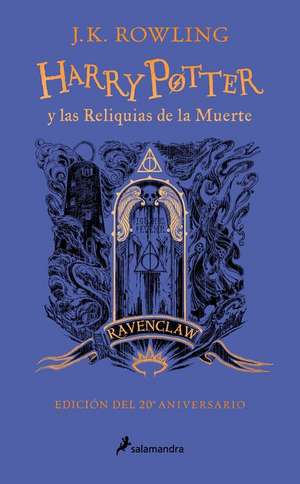 Harry Potter Y Las Reliquias de la Muerte (20 Aniv. Ravenclaw) / Harry Potter an D the Deathly Hallows (Ravenclaw) de J. K. Rowling