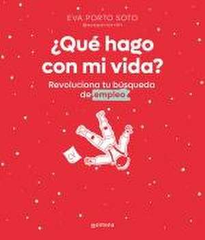 ¿Qué Hago Con Mi Vida? Revoluciona Tu Búsqueda de Empleo / What Do I Do with My Life? de Eva Porto