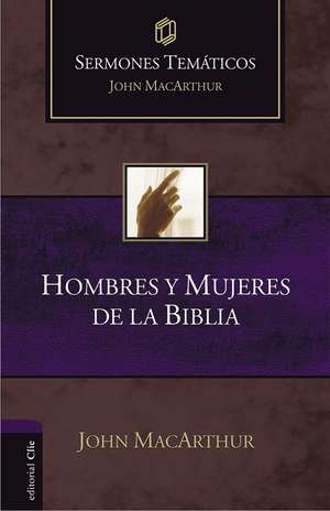 Hombres y mujeres de la Biblia de John F. MacArthur