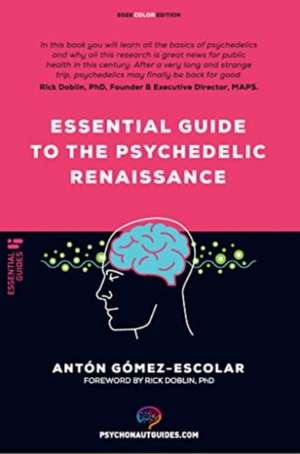 Essential guide to the Psychedelic Renaissance: All you need to know about how psilocybin, MDMA, ketamine, ayahuasca and LSD are revolutionizing mental health and changing lives de Sir Anton Gomez-Escolar