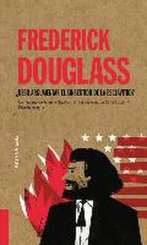 Frederick Douglass: ¿Debo Argumentar El Sinsentido de la Esclavitud? Volume 8 de Arianna Squilloni