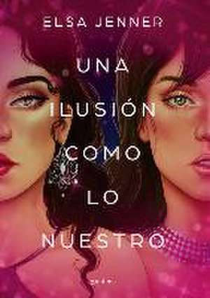 Una Ilusión Como Lo Nuestro / An Illusion Like Ours de Elsa Jenner