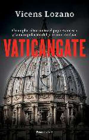 Vaticangate. El Complot Ultra Contra El Papa Francisco Y La Manipulación del Pró Ximo Cónclave / Vaticangate. the Conspiracy Against Pope Francis de Vicens Lozano