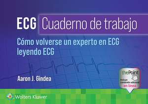 ECG. Cuaderno de trabajo. Cómo volverse un experto en ECG leyendo ECG de Aaron J. Gindea M.D.