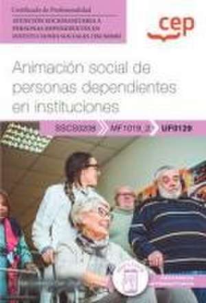 Manual. Animación social de personas dependientes en instituciones (UF0129).