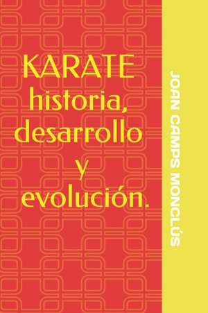 KARATE historia, desarrollo y evolución. de Joan Camps Monclús