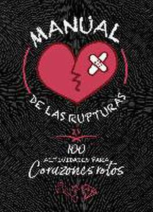 Manual de las rupturas : 100 actividades para corazones rotos de Myrian Sayalero González