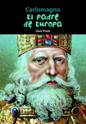 Carlomagno: El Padre de Europa de Lluis Prats Martínez