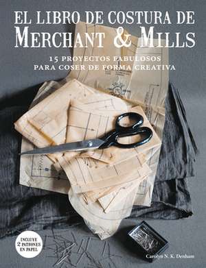 El Libro de Costura de Merchant & Mills: 15 Proyectos Fabulosos Para Coser de Forma Creativa de Carolyn N. Denham