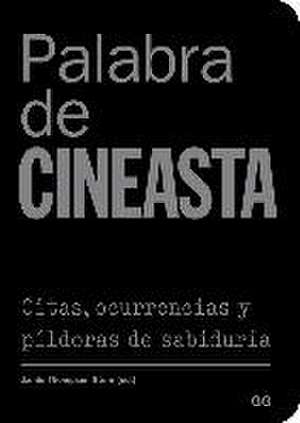 Palabra de cineasta : citas, ocurrencias y píldoras de sabid