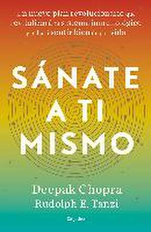 Sánate a ti mismo : un nuevo plan revolucionario que revitalizará tu sistema inmunológico y te hará sentir bien de por vida de Deepak Chopra