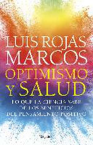 Optimismo y salud : lo que la ciencia sabe de los beneficios del pensamiento positivo de Luis Rojas Marcos