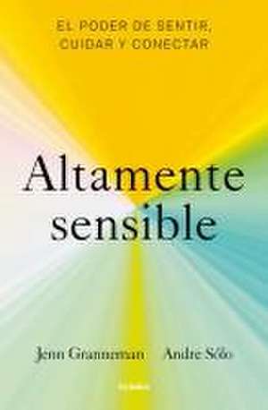 Altamente Sensible: El Poder de Sentir, Cuidad Y Conectar / Sensitive: The Power to Feel, Take Care, and Connect de Jenn Granneman