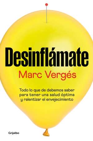 Desinflámate: Todo Lo Que Debes Saber Para Tener Una Salud Óptima Y Ralentizar E L Envejecimiento / De-Bloat Yourself: Everything You Need to Know to Have de Marc Vergés