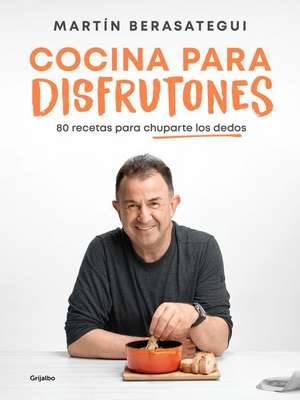 Cocina Para Disfrutones: 80 Recetas Para Chuparte Los Dedos / Kitchen for Enjoym Ent. 80 Recipes de Martín Berasategui