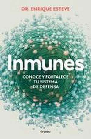 Inmunes. Conoce Y Fortalece Tu Sistema de Defensa / Immune: Get to Know and Stre Ngthen Your Defense System de Enrique Esteve