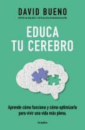 Educa Tu Cerebro: Aprende Cómo Funciona Y Cómo Optimizarlo Para Vivir Una Vida M Ás Plena / Train Your Brain: Learn How It Works and How to Optimize de David Bueno