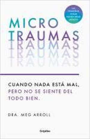 Microtraumas: Reconoce Y Combate Los Devastadores Efectos de Las Pequeñas Herida S Cotidianas / Tiny Traumas de Dra Meg Arroll