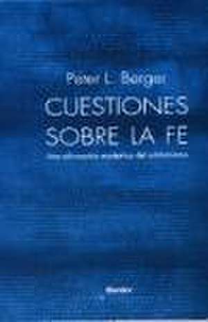 Cuestiones sobre la fe : una afirmación escéptica del cristianismo de Peter L. Berger