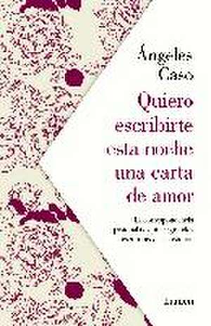 Quiero escribirte esta noche una carta de amor : la correspondencia pasional de quince grandes escritoras y sus historias de Ángeles Caso