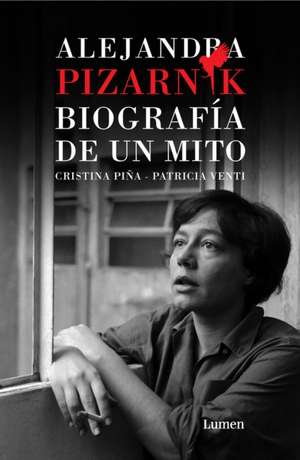 Alejandra Pizarnik. Biografía de Un Mito / Alejandra Pizarnik: Biography of A My Th de Cristina Sara Piña