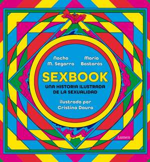 Sexbook: Una Historia Ilustrada de la Sexualidad / An Illustrated History of Sex Uality de Nacho M. Segarra