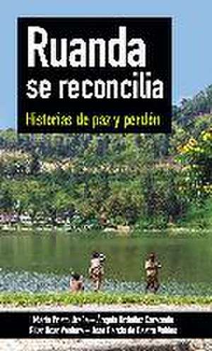 Ruanda se reconcilia : historias de paz y perdón de José García de Castro Valdés