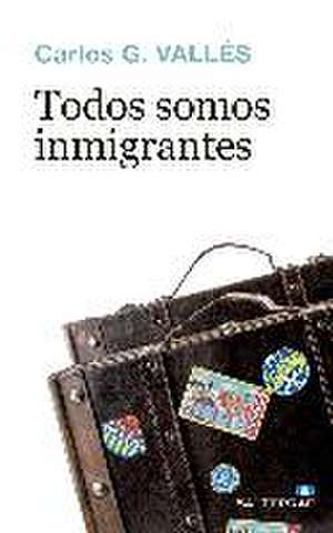 Todos somos inmigrantes de Carlos G. Vallés