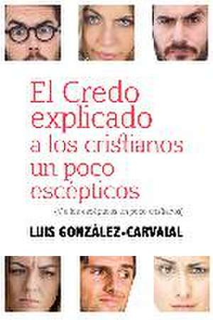 El credo explicado a los cristianos un poco escéticos : y a los escépticos un poco cristianos de Luis González-Carvajal Santabárbara